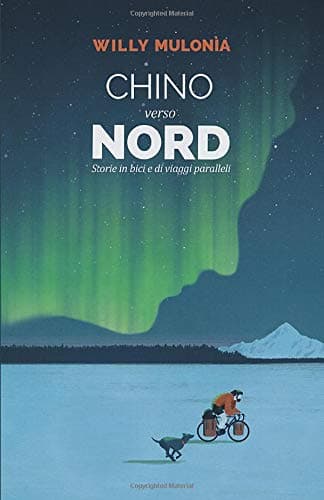 Chino verso Nord Storie in bici e di viaggi paralleli