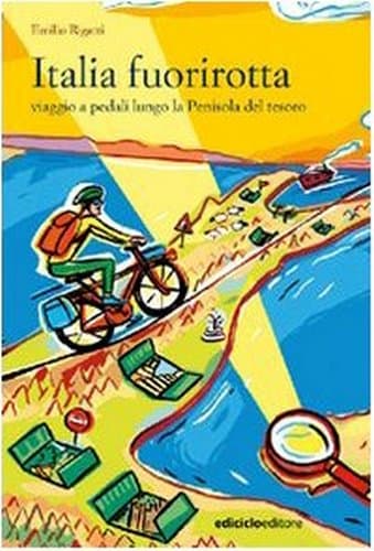 Italia fuorirotta. Viaggio a pedali attraverso la Penisola del tesoro Altre terre
